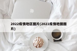 2022疫情地区图片(2021疫情地图图片)