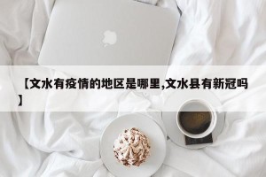 【文水有疫情的地区是哪里,文水县有新冠吗】
