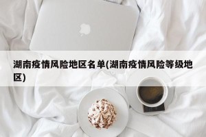 湖南疫情风险地区名单(湖南疫情风险等级地区)