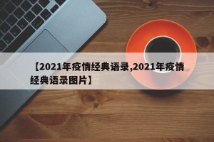 【2021年疫情经典语录,2021年疫情经典语录图片】