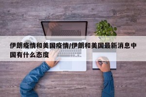 伊朗疫情和美国疫情/伊朗和美国最新消息中国有什么态度