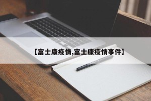 【富士康疫情,富士康疫情事件】