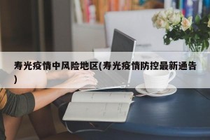 寿光疫情中风险地区(寿光疫情防控最新通告)