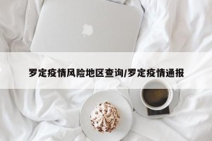 罗定疫情风险地区查询/罗定疫情通报