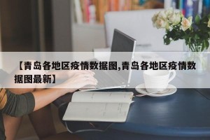 【青岛各地区疫情数据图,青岛各地区疫情数据图最新】