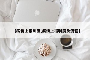 【疫情上报制度,疫情上报制度及流程】
