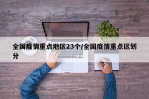 全国疫情重点地区23个/全国疫情重点区划分