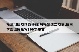 福建地区疫情感悟/面对福建这次疫情,请同学谈谈感受写100字左右