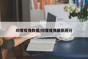印度疫情数据/印度疫情最新统计