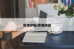 疫情伊始/疫情依旧