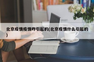 北京疫情疫情咋引起的(北京疫情什么引起的)