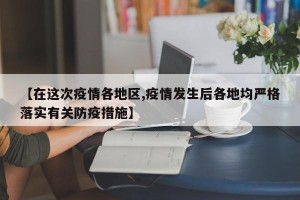 【在这次疫情各地区,疫情发生后各地均严格落实有关防疫措施】