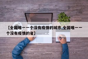 【全国唯一一个没有疫情的城市,全国唯一一个没有疫情的省】