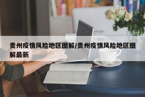 贵州疫情风险地区图解/贵州疫情风险地区图解最新