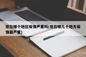 现在哪个地区疫情严重吗(现在哪几个地方疫情最严重)