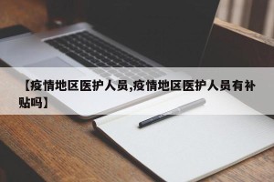【疫情地区医护人员,疫情地区医护人员有补贴吗】