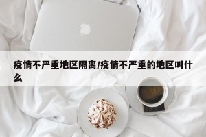 疫情不严重地区隔离/疫情不严重的地区叫什么
