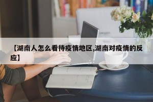 【湖南人怎么看待疫情地区,湖南对疫情的反应】