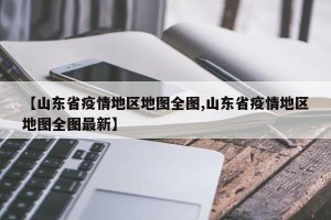 【山东省疫情地区地图全图,山东省疫情地区地图全图最新】